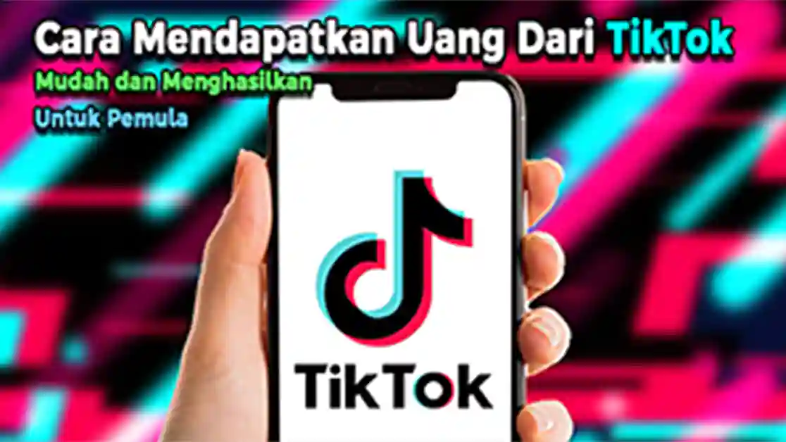 Cara Mendapatkan Uang Dari TikTok, Mudah dan Menghasilkan untuk Pemula