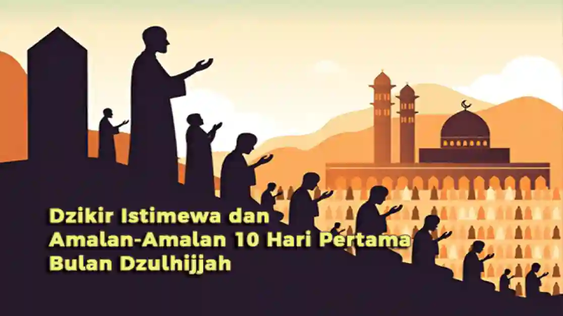 Dzikir Istimewa dan Amalan-Amalan 10 Hari Pertama Bulan Dzulhijjah