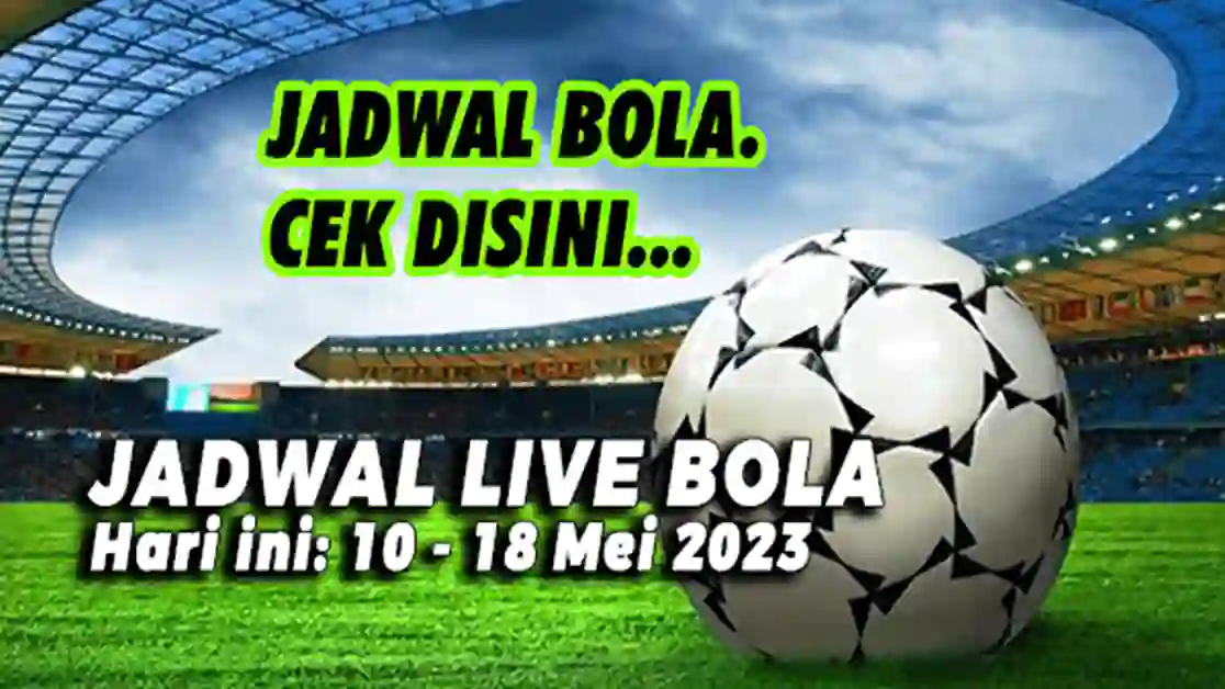 Jadwal Siaran Langsung Sepak Bola Hari Ini, 10 - 18 Mei 2023