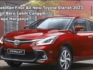 Kelebihan Fitur All New Toyota Starlet, Mobil Baru Lebih Canggih Berapa Harganya?