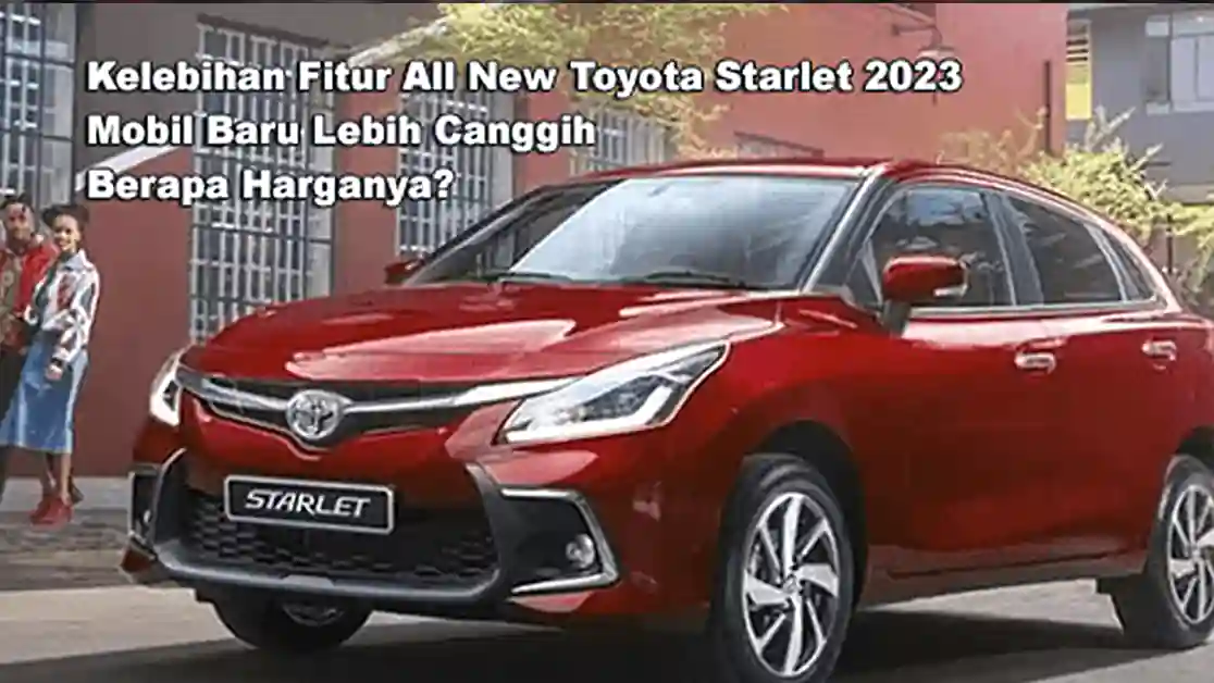 Kelebihan Fitur All New Toyota Starlet 2023, Mobil Baru Lebih Canggih Berapa Harganya