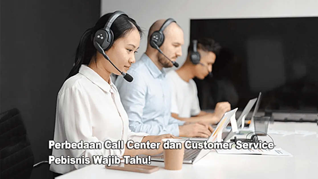 Perbedaan Call Center dan Customer Service, Pebisnis Wajib Tahu