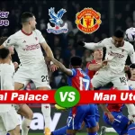 Prediksi Crystal Palace vs Manchester United di Pekan ke-5 Premier League 2024/2025