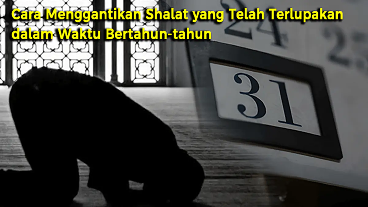 Cara Menggantikan Shalat yang Telah Terlupakan dalam Waktu Bertahun-tahun