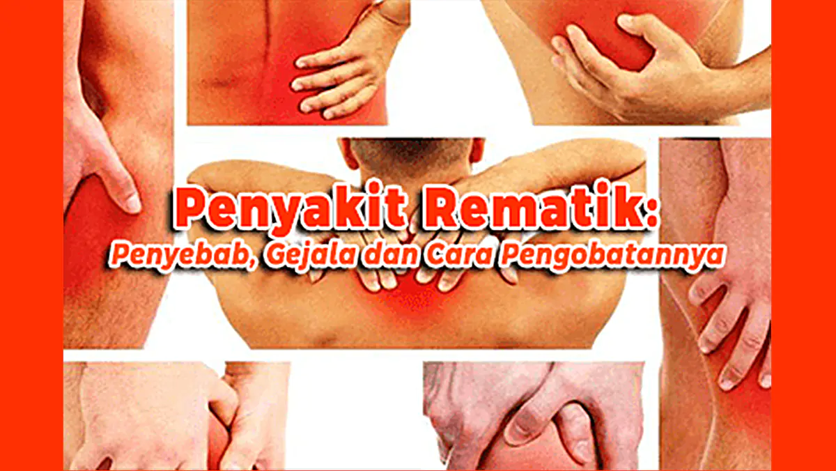 Penyakit Rematik: Penyebab, Gejala dan Cara Pengobatannya