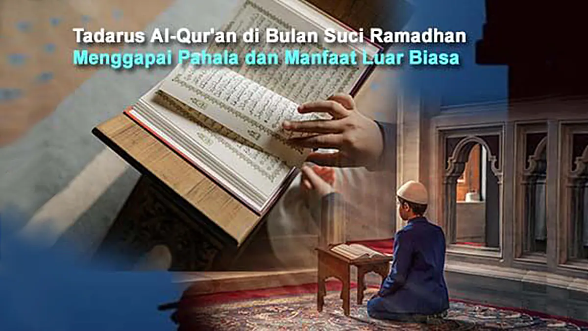 Tadarus Al-Qur'an di Bulan Suci Ramadhan, Menggapai Pahala dan Manfaat Luar Biasa