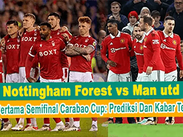 Nottingham Forest vs Man Utd di Leg Pertama Semifinal Carabao Cup: Prediksi dan Kabar Terkini