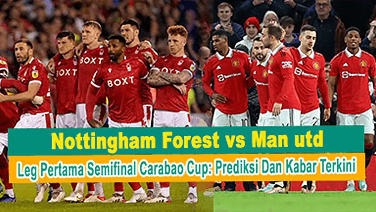 Nottingham Forest vs Man Utd di Leg Pertama Semifinal Carabao Cup: Prediksi dan Kabar Terkini