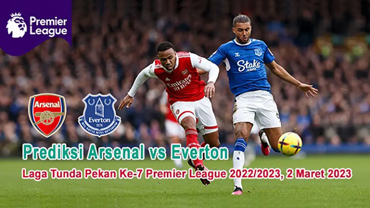 Prediksi Arsenal vs Everton Pada Laga Tunda Pekan Ke-7 Premier League 2022-2023, 2 Maret 2023