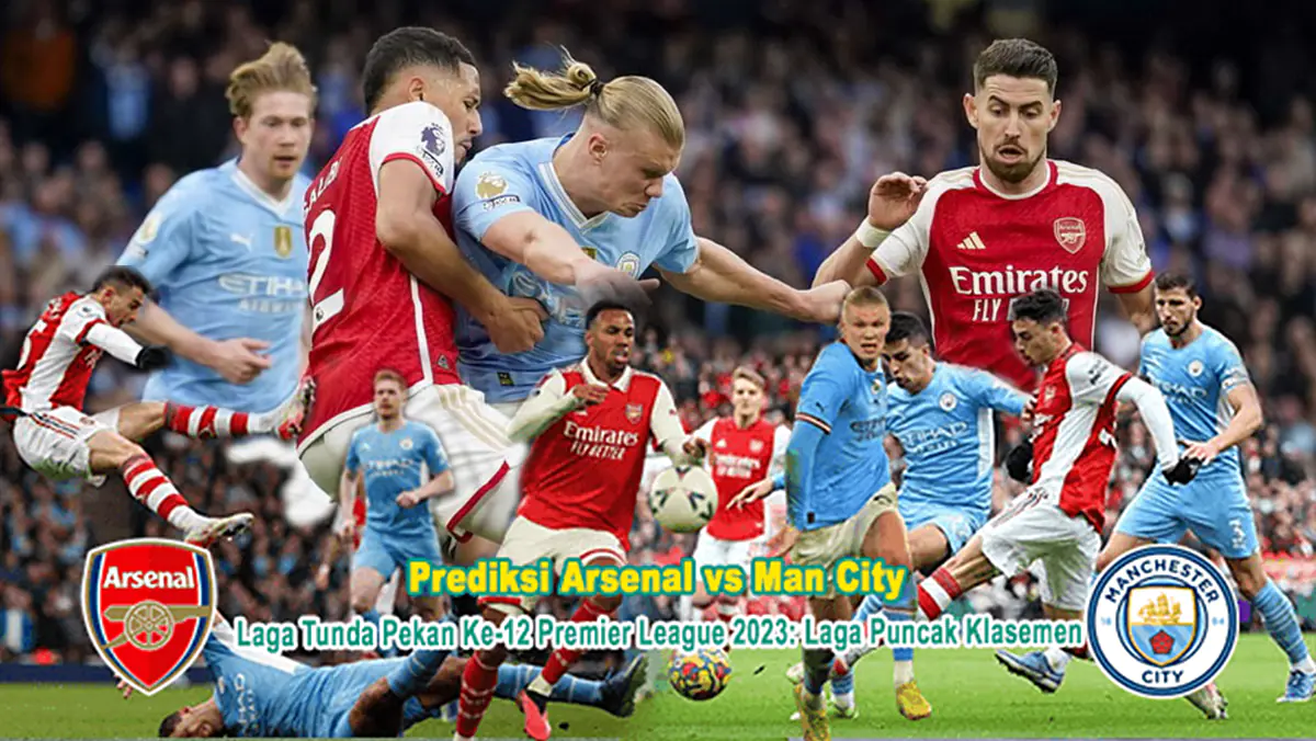 Prediksi Arsenal vs Man City Pada Laga Tunda Pekan Ke-12 Premier League 2023: Laga Puncak Klasemen