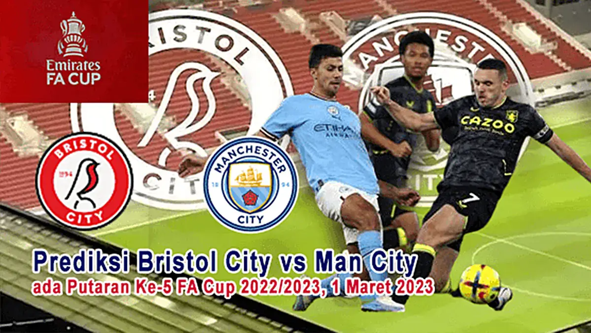 Prediksi Bristol City vs Man City Pada Putaran Ke-5 FA Cup 2022/2023