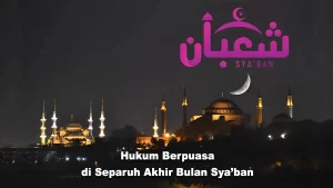 Hukum Berpuasa di Separuh Akhir Bulan Sya’ban