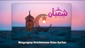 Mengungkap Keistimewaan Bulan Sya’ban