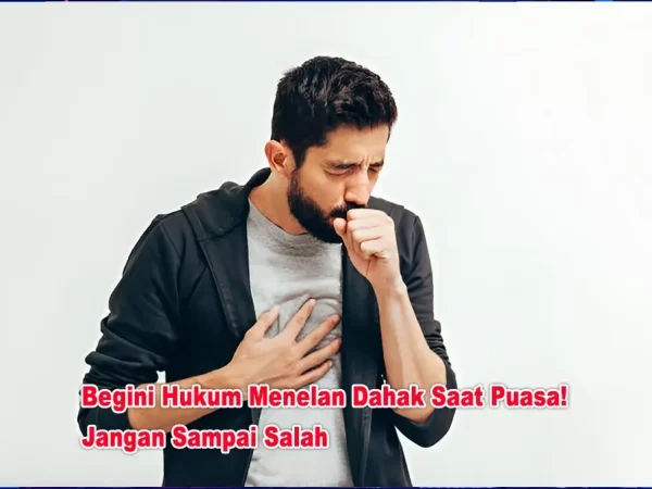 Begini Hukum Menelan Dahak Saat Puasa! Jangan Sampai Salah