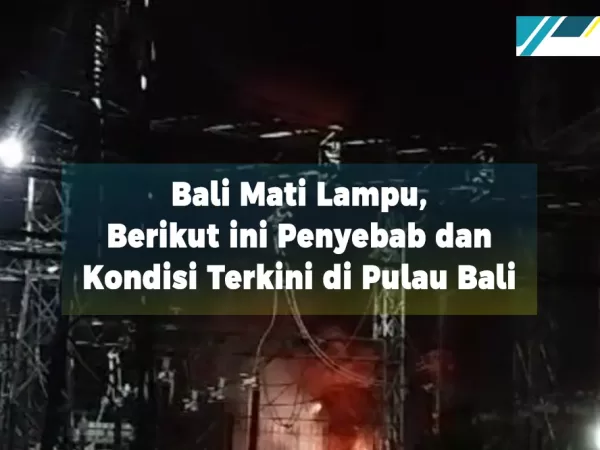 Bali Mati Lampu, Berikut ini Penyebab dan Kondisi Terkini di Pulau Bali