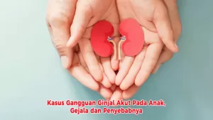 Kasus Gangguan Ginjal Akut Pada Anak, Gejala dan Penyebabnya