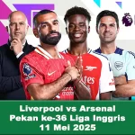 Prediksi Liverpool vs Arsenal di Pekan ke-36 Liga Inggris, 11 Mei 2025