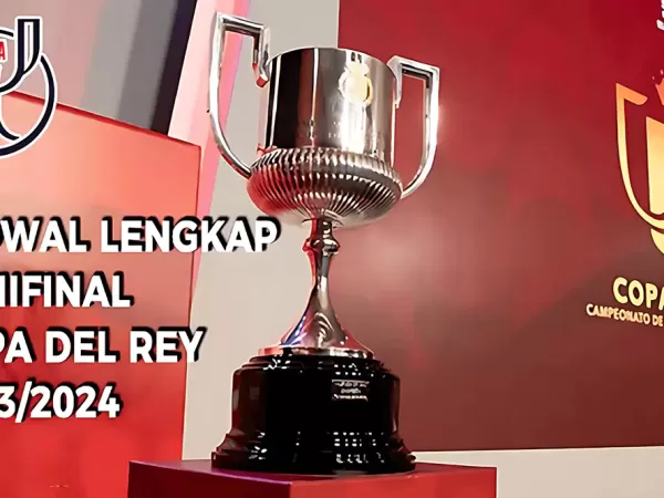 Jadwal Lengkap Semifinal Copa del Rey 2024