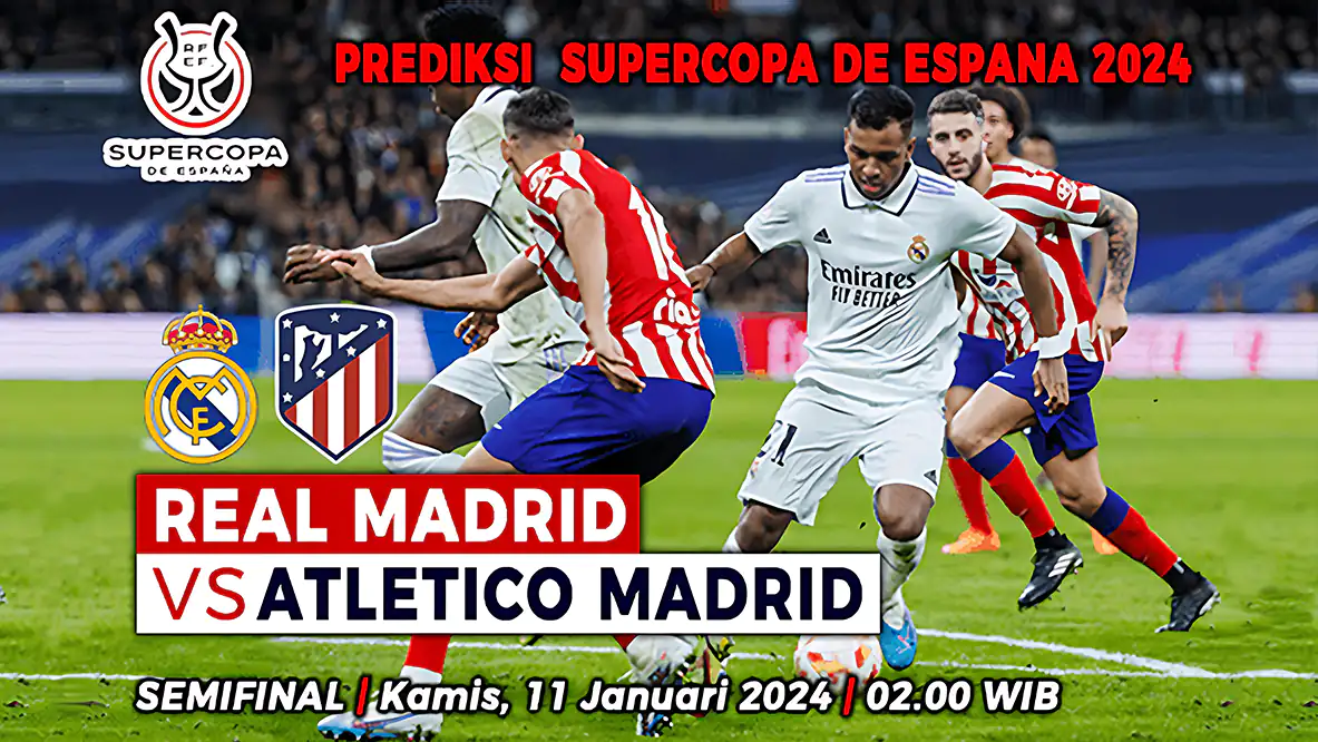 Prediksi Real Madrid vs Atletico Madrid di Semifinal Supercopa de Espana 2023/2024