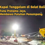 Kapal Tenggelam di Selat Bali: Tunu Pratama Jaya, Membawa Puluhan Penumpang