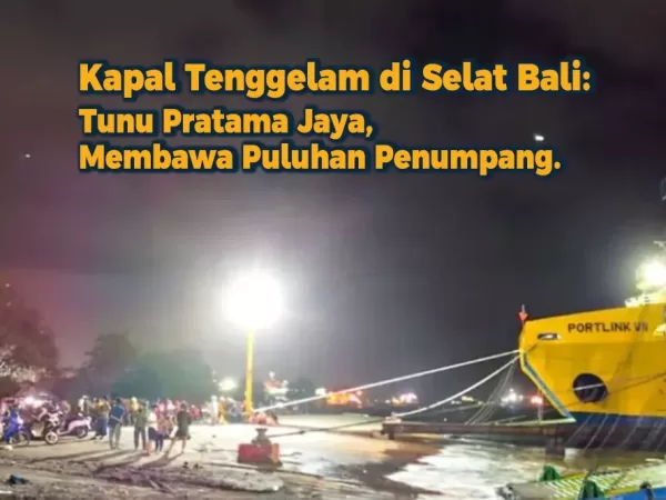 Kapal Tenggelam di Selat Bali: Tunu Pratama Jaya, Membawa Puluhan Penumpang