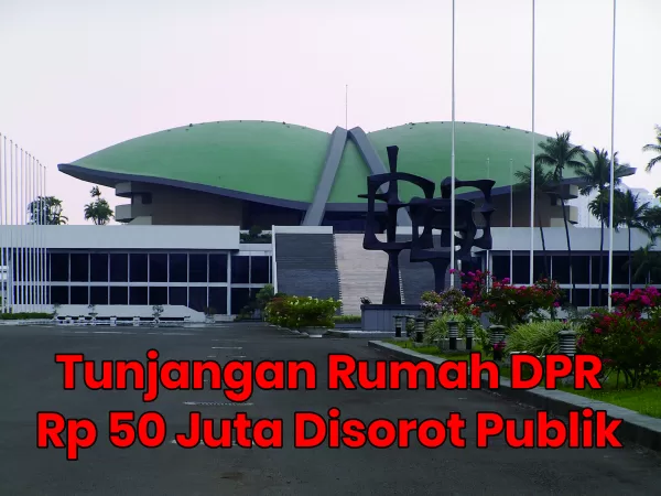 Tunjangan Rumah DPR Rp 50 Juta Disorot Publik