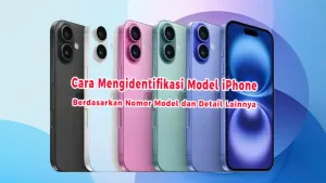 Cara Mengidentifikasi Model iPhone Berdasarkan Nomor Model dan Detail Lainnya